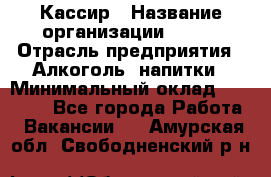 Кассир › Название организации ­ PRC › Отрасль предприятия ­ Алкоголь, напитки › Минимальный оклад ­ 27 000 - Все города Работа » Вакансии   . Амурская обл.,Свободненский р-н